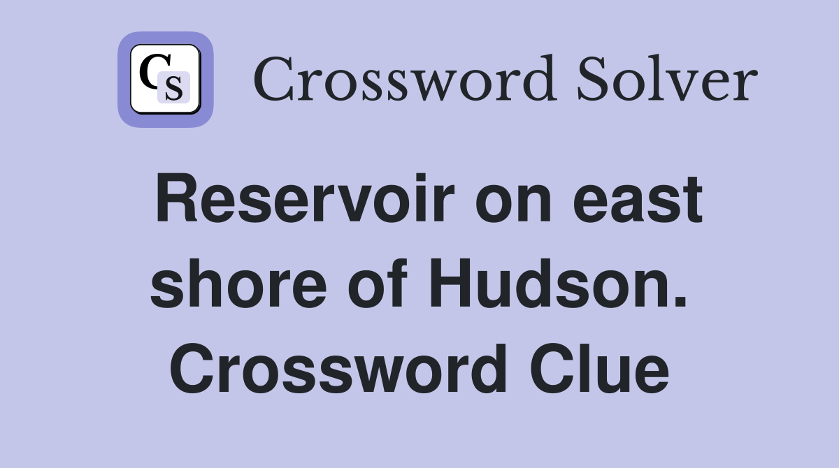 Reservoir on east shore of Hudson. Crossword Clue