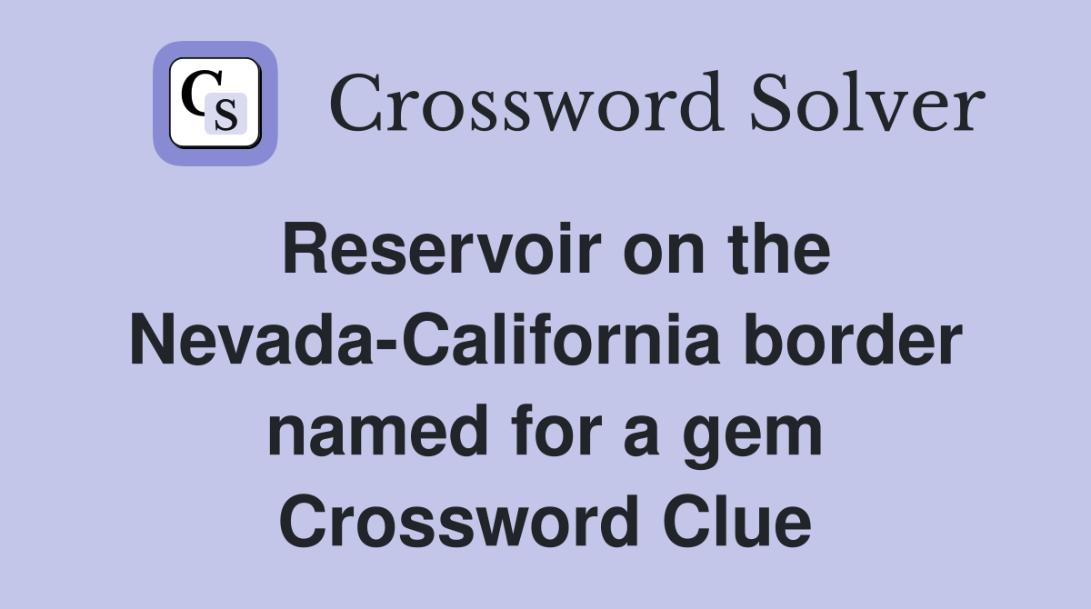 Reservoir on the Nevada-California border named for a gem Crossword Clue