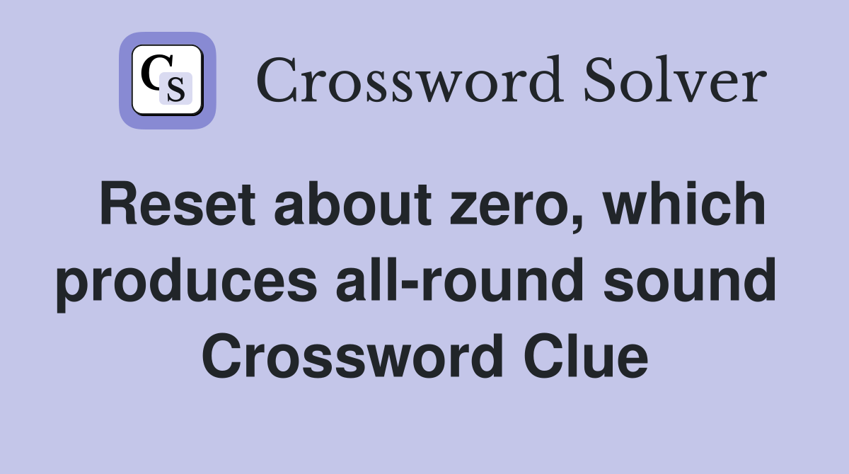 Reset about zero, which produces all-round sound  Crossword Clue