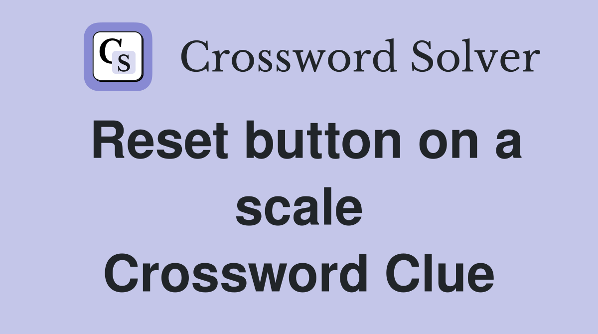 Reset button on a scale Crossword Clue