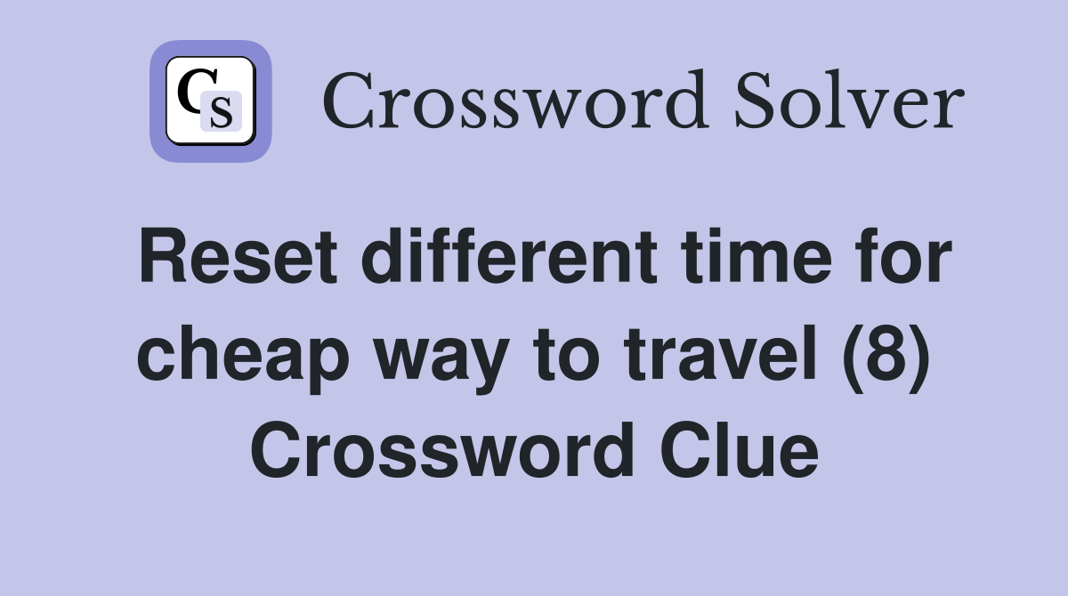Reset different time for cheap way to travel (8) Crossword Clue