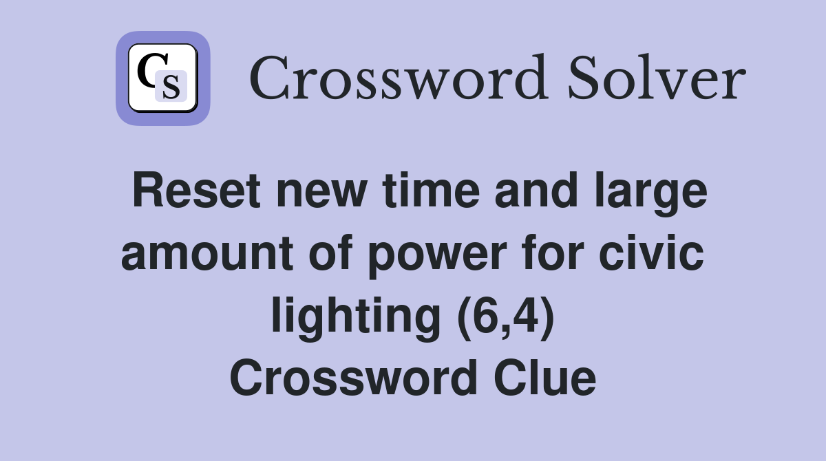 Reset new time and large amount of power for civic lighting (6,4) Crossword Clue