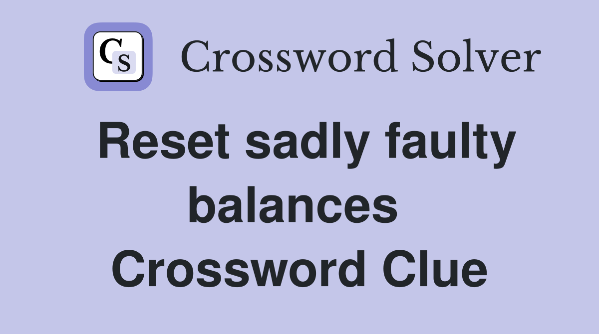 Reset sadly faulty balances  Crossword Clue