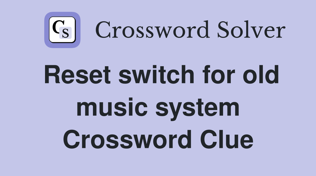 Reset switch for old music system Crossword Clue