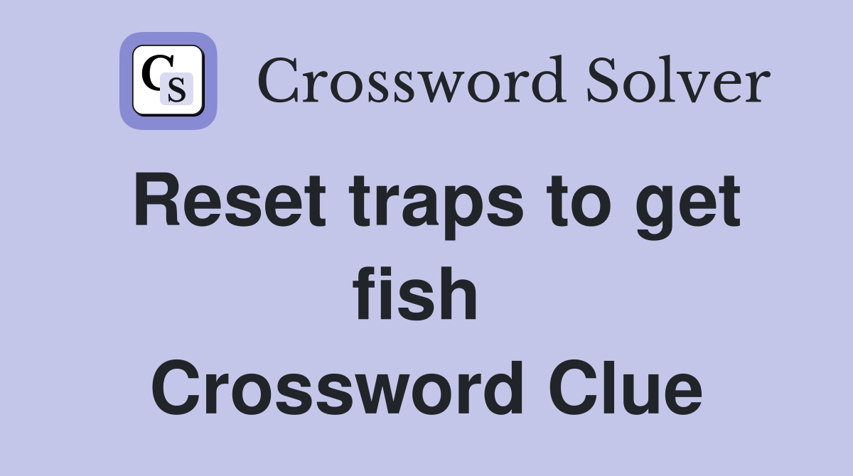 Reset traps to get fish  Crossword Clue