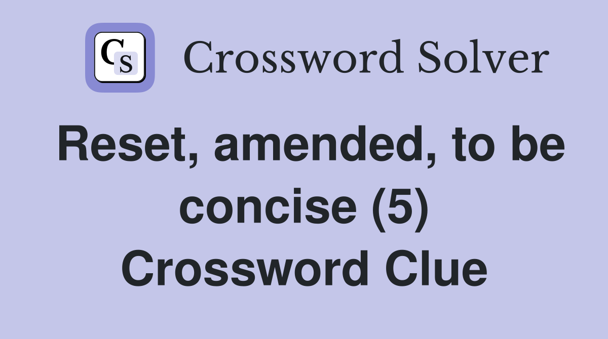 Reset, amended, to be concise (5) Crossword Clue