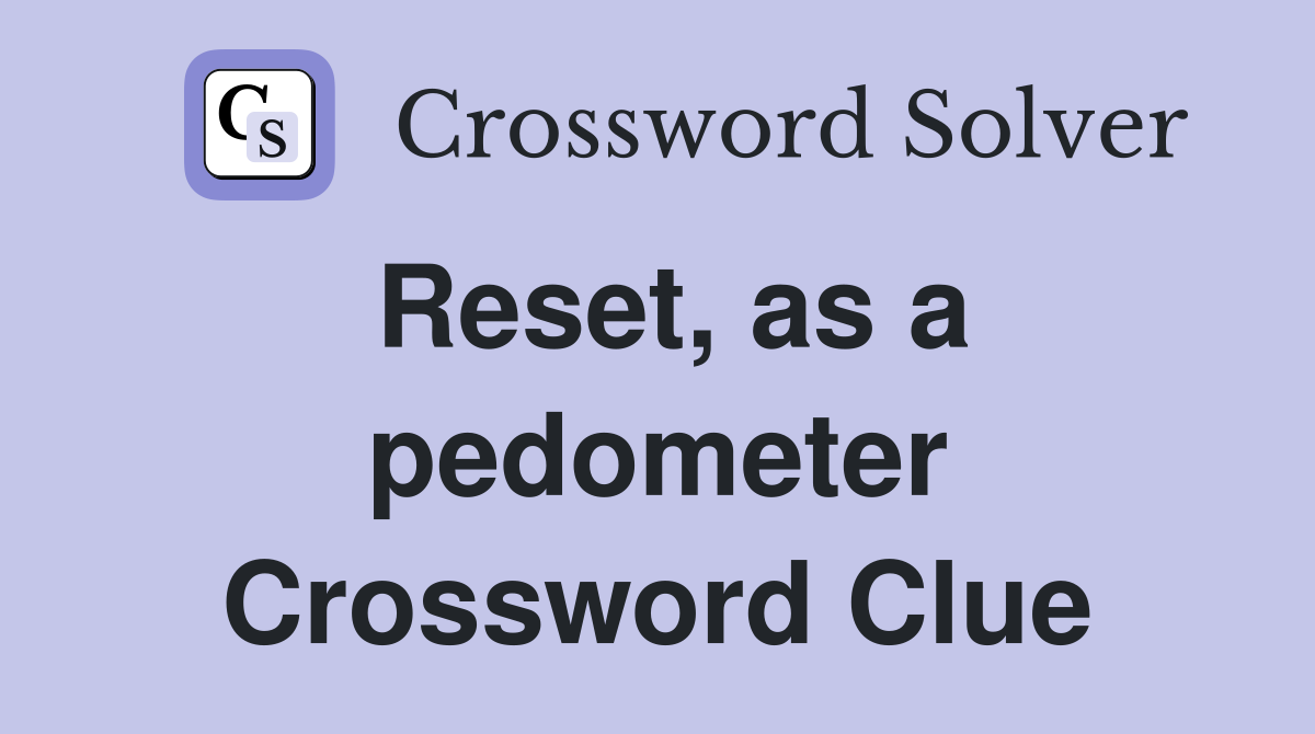 Reset, as a pedometer Crossword Clue