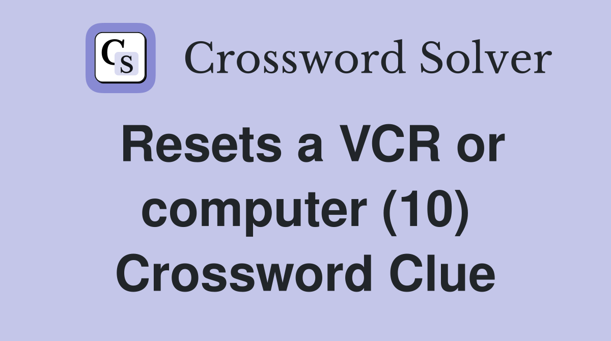 Resets a VCR or computer (10) Crossword Clue