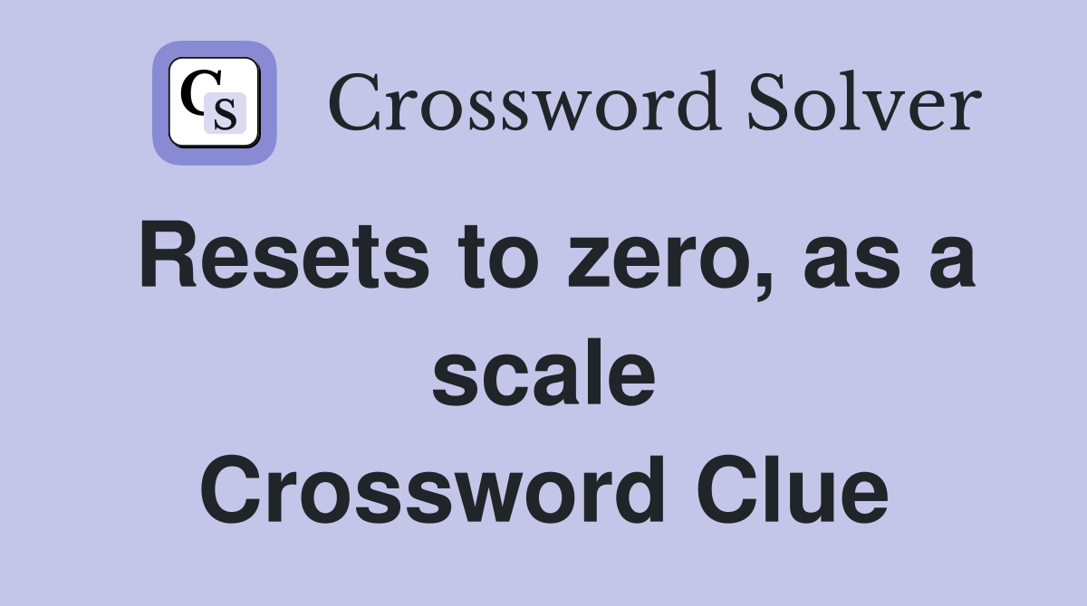Resets to zero, as a scale Crossword Clue