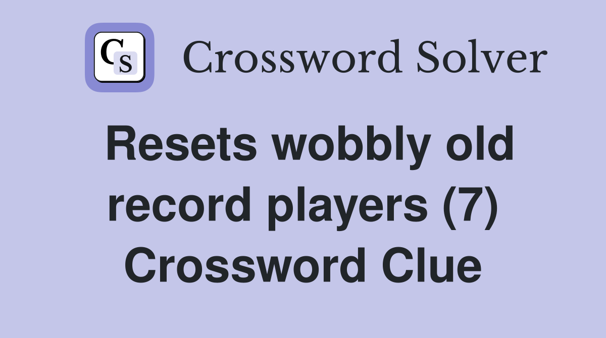 Resets wobbly old record players (7) Crossword Clue