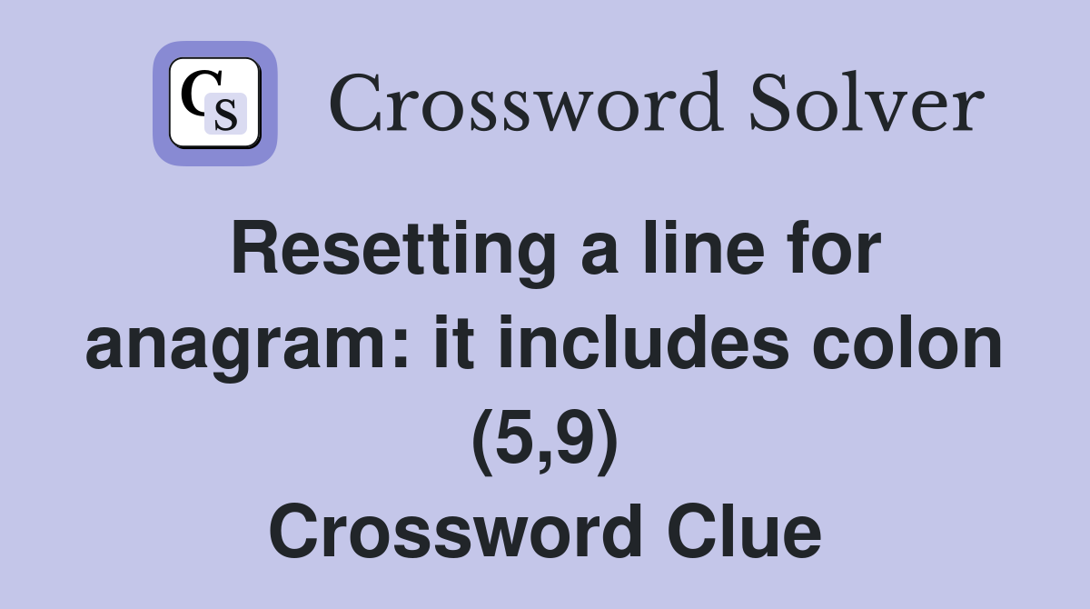 Resetting a line for anagram: it includes colon (5,9) Crossword Clue