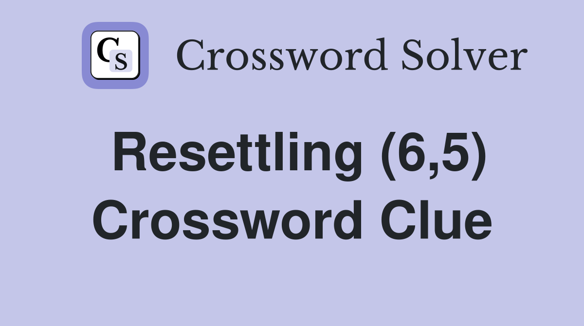 Resettling (6,5) Crossword Clue