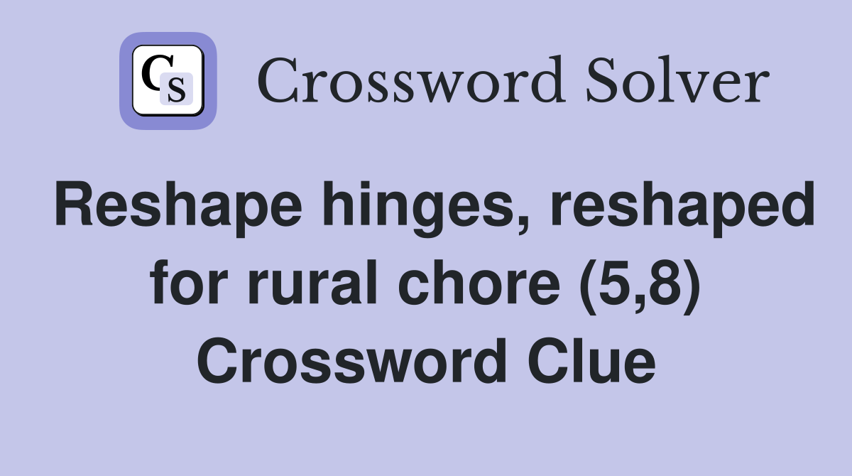 Reshape hinges, reshaped for rural chore (5,8) Crossword Clue
