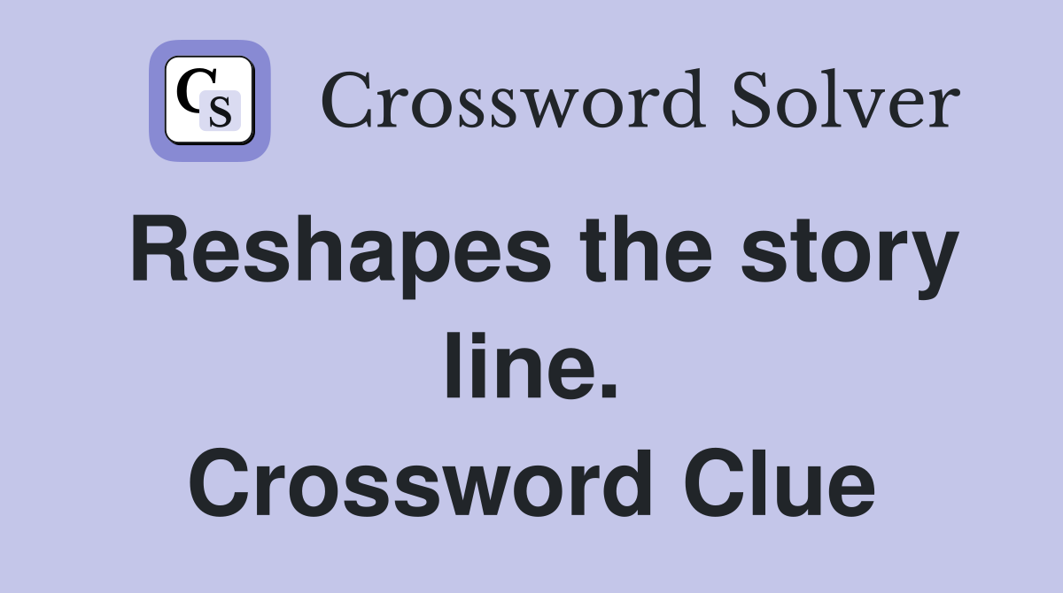 Reshapes the story line. Crossword Clue