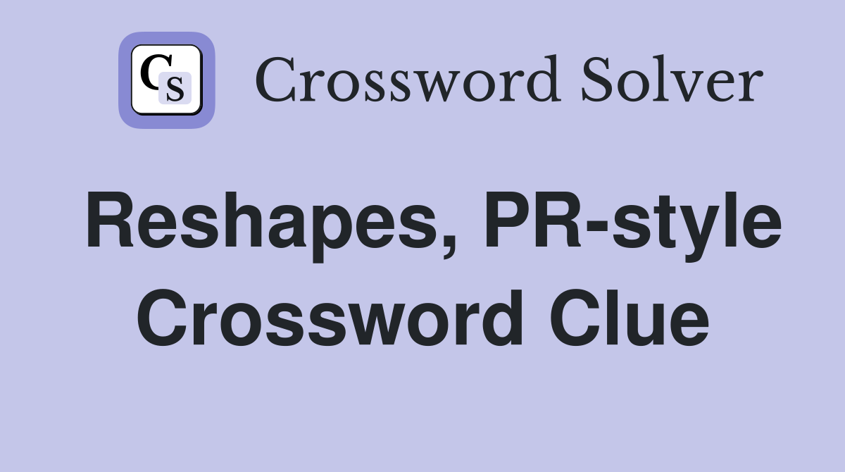 Reshapes, PR-style Crossword Clue