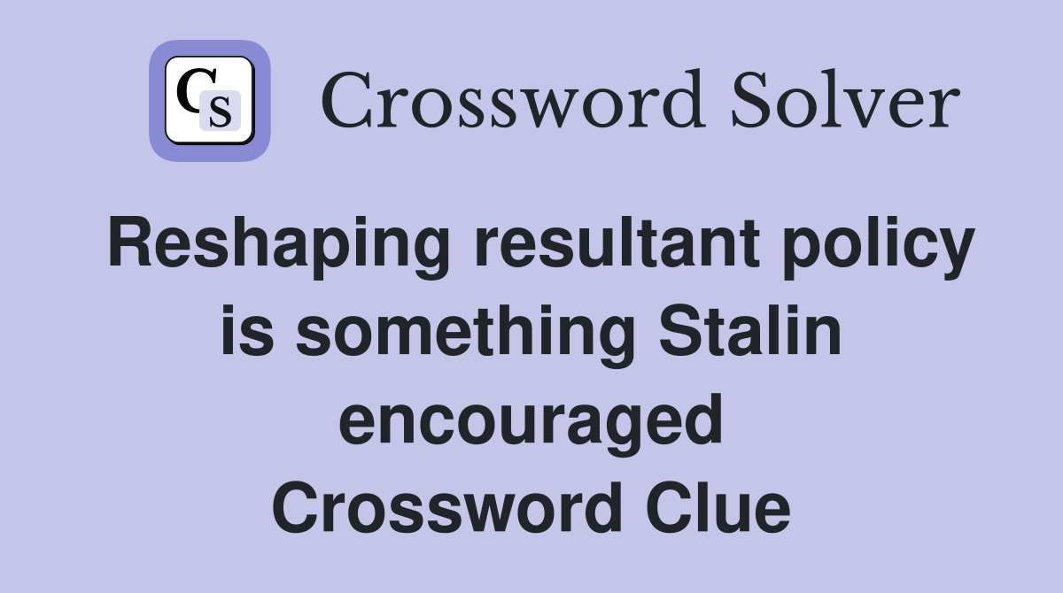 Reshaping resultant policy is something Stalin encouraged Crossword Clue