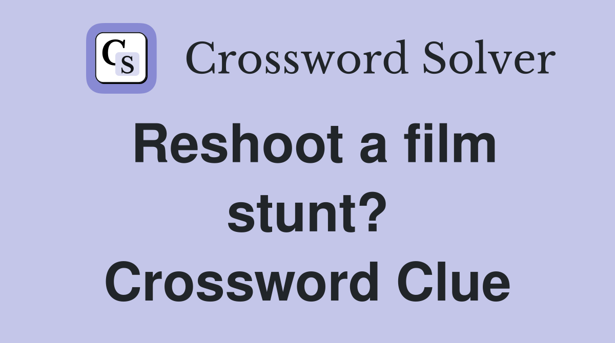 Reshoot a film stunt? Crossword Clue