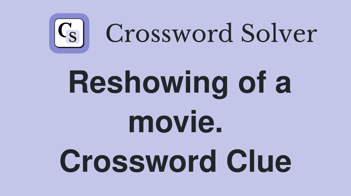 Reshowing of a movie. Crossword Clue