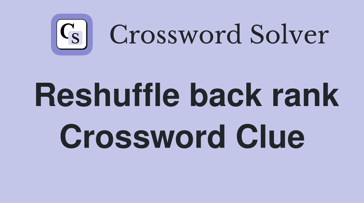 Reshuffle back rank Crossword Clue