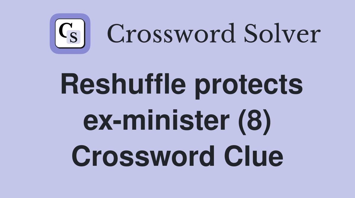 Reshuffle protects ex-minister (8) Crossword Clue