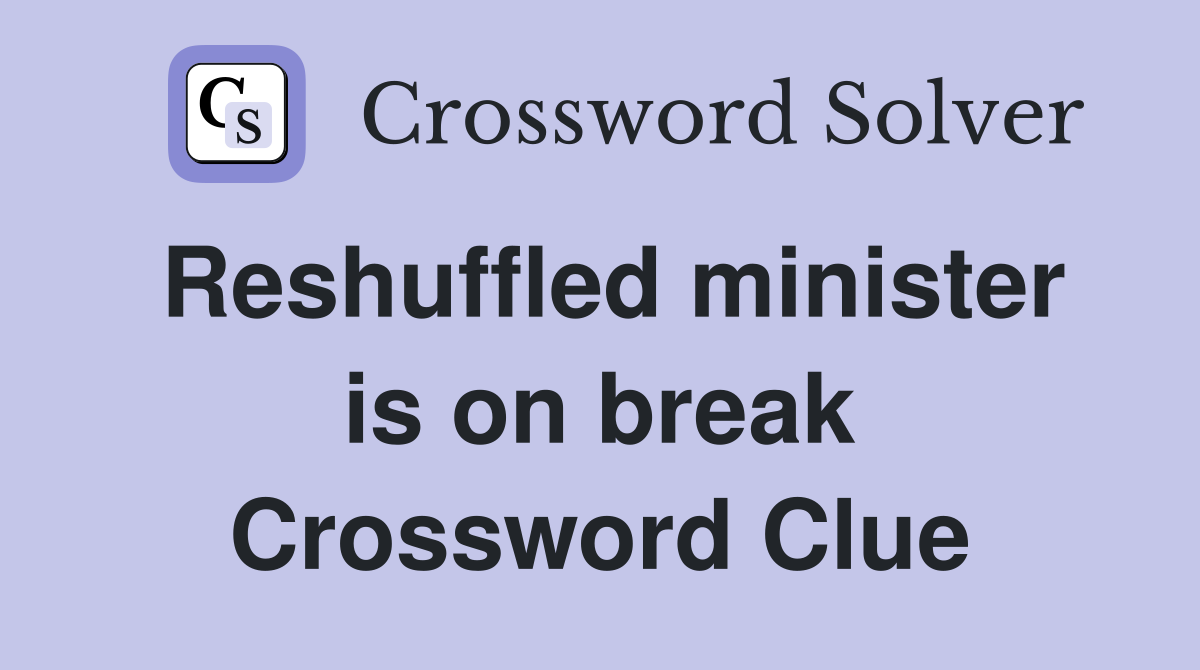 Reshuffled minister is on break Crossword Clue