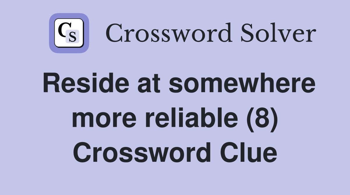 Reside at somewhere more reliable (8) Crossword Clue