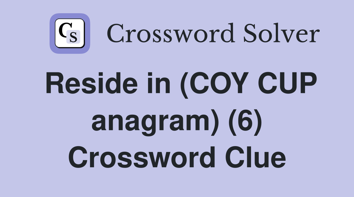 Reside in (COY CUP anagram) (6) Crossword Clue