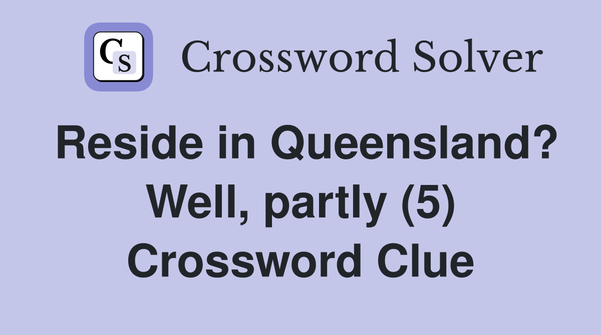 Reside in Queensland? Well, partly (5) Crossword Clue