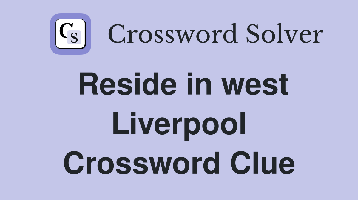 Reside in west Liverpool Crossword Clue