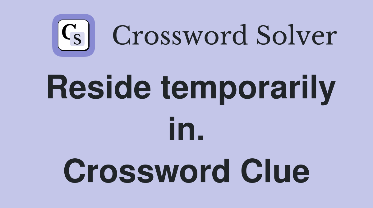 Reside temporarily in. Crossword Clue