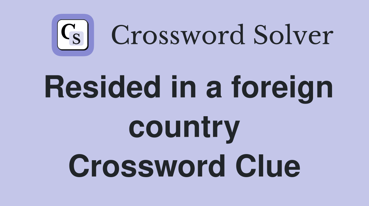 Resided in a foreign country Crossword Clue