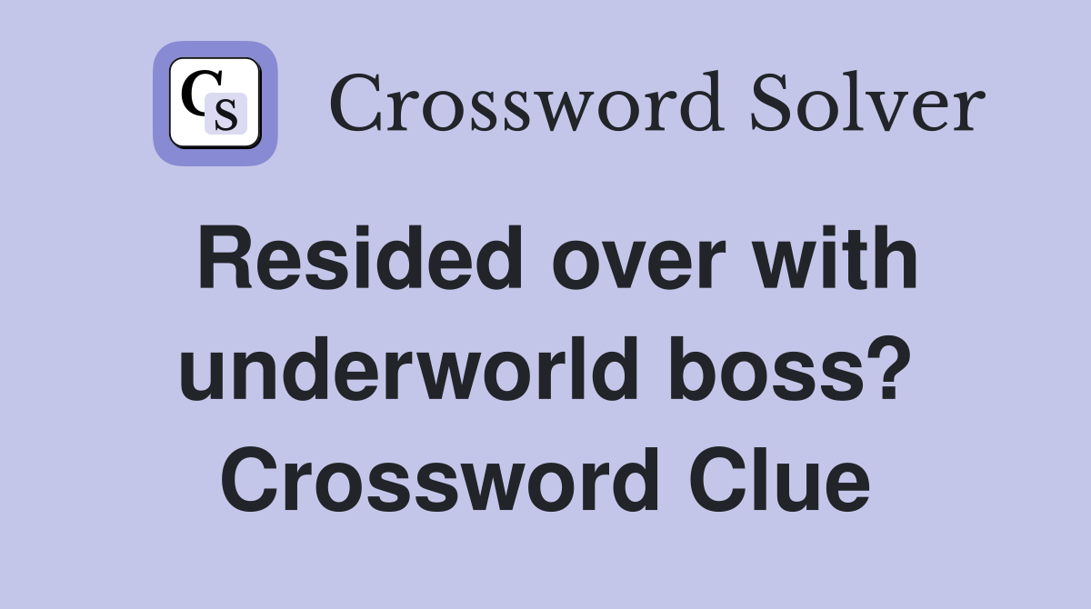 Resided over with underworld boss? Crossword Clue