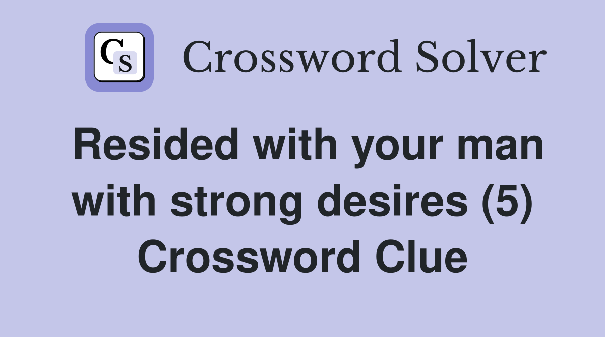 Resided with your man with strong desires (5) Crossword Clue