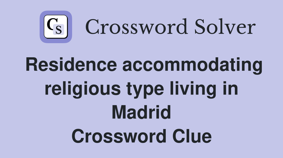 Residence accommodating religious type living in Madrid Crossword Clue