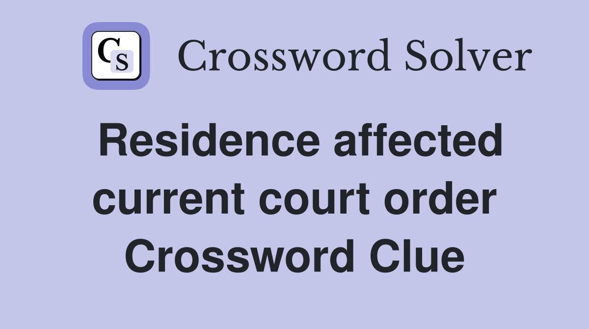 Residence affected current court order Crossword Clue