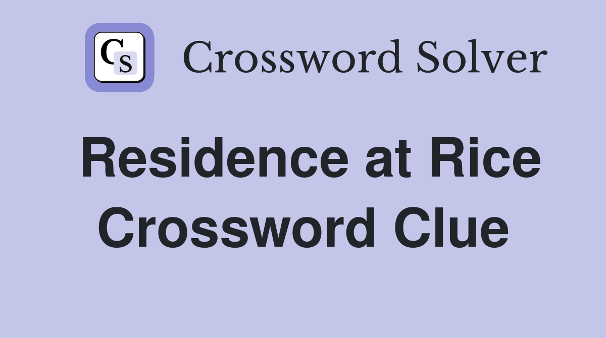 Residence at Rice Crossword Clue