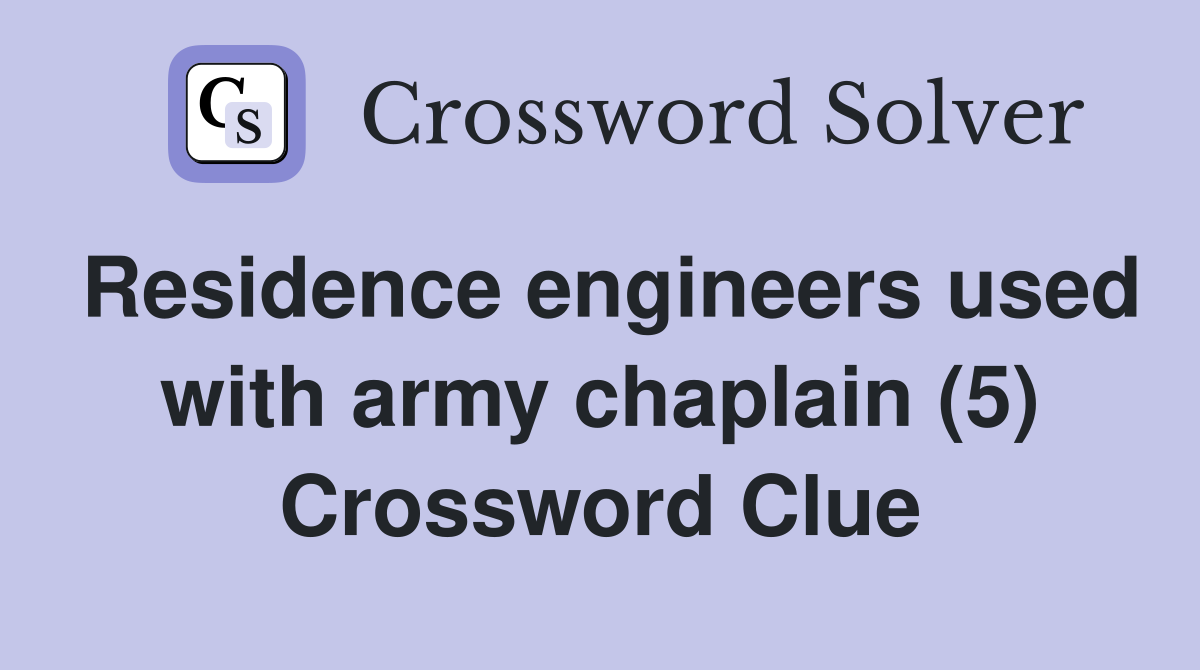 Residence engineers used with army chaplain (5) Crossword Clue
