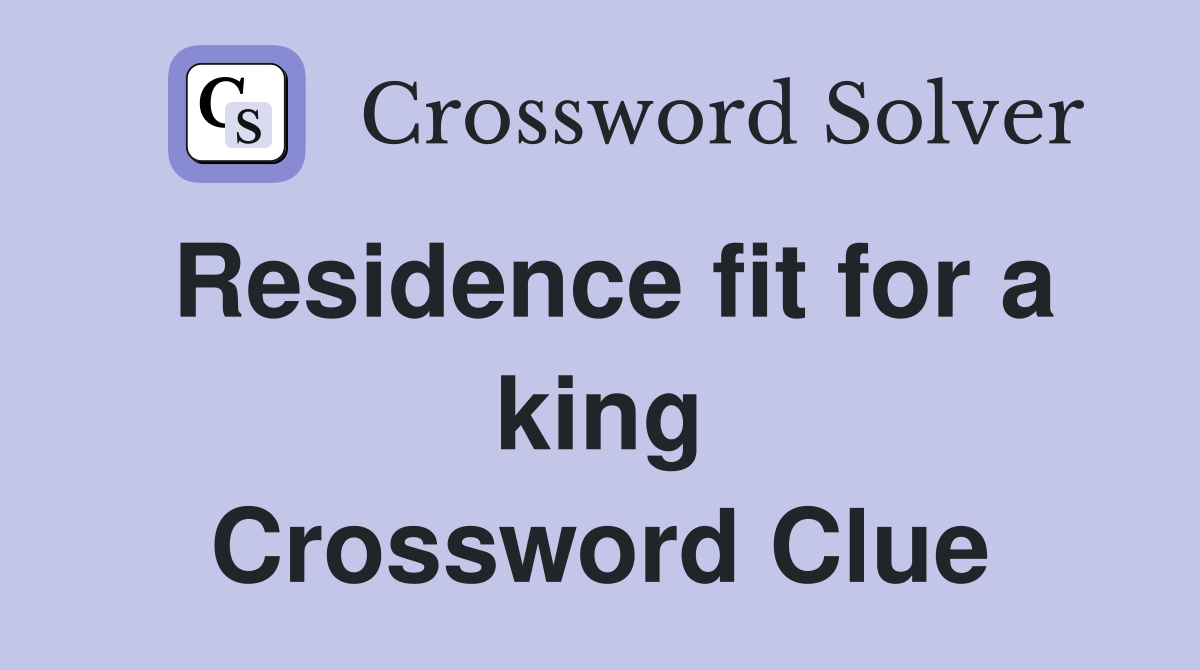 Residence fit for a king Crossword Clue