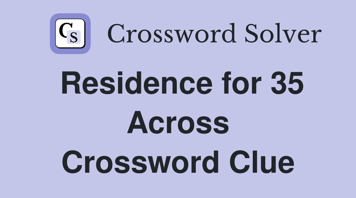 Residence for 35 Across Crossword Clue