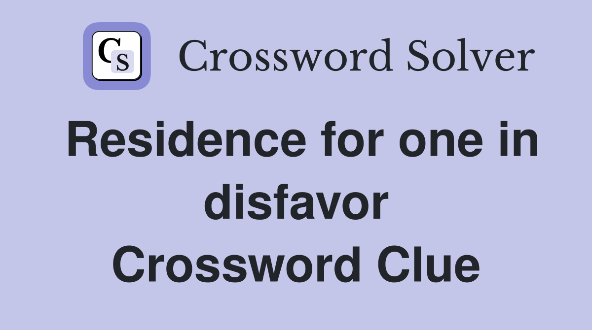 Residence for one in disfavor Crossword Clue