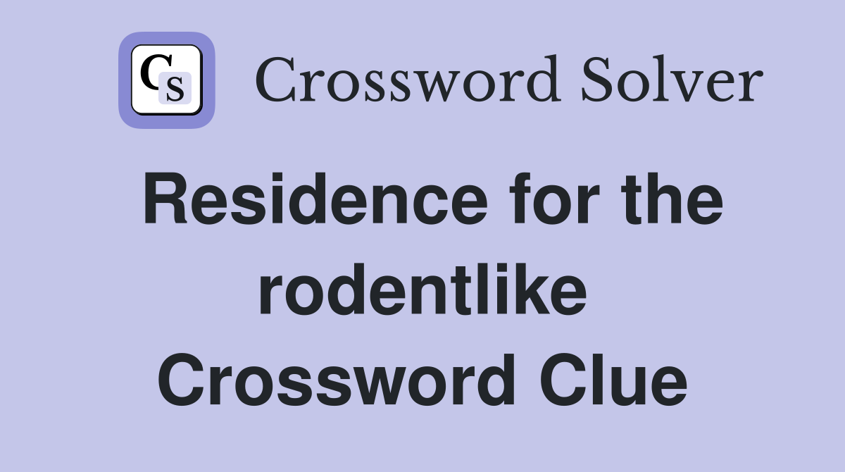 Residence for the rodentlike Crossword Clue
