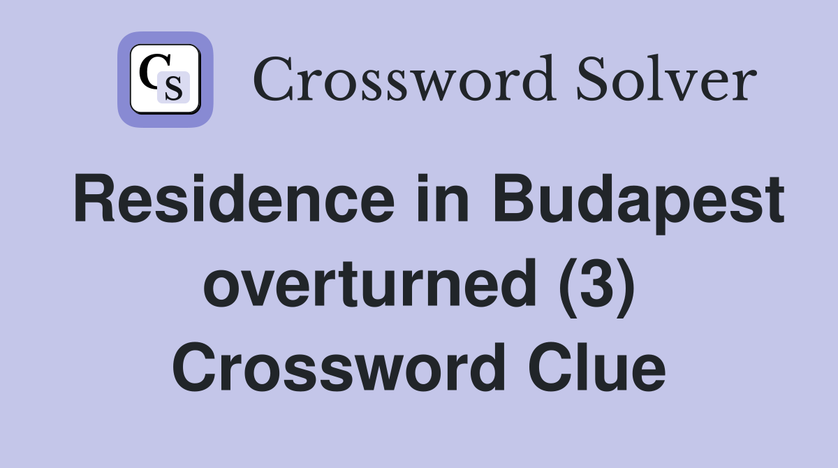 Residence in Budapest overturned (3) Crossword Clue