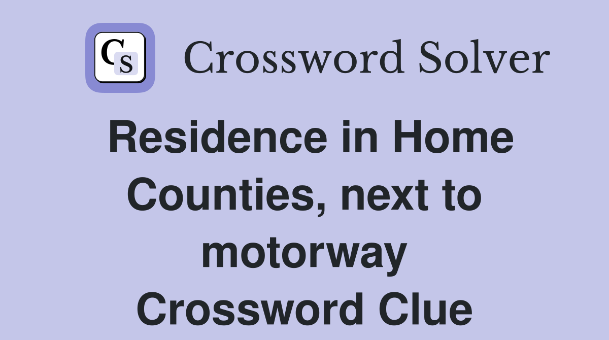 Residence in Home Counties, next to motorway Crossword Clue