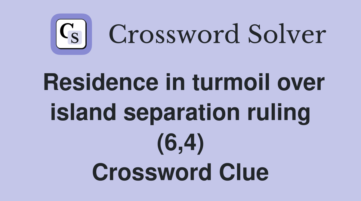 Residence in turmoil over island separation ruling (6,4) Crossword Clue