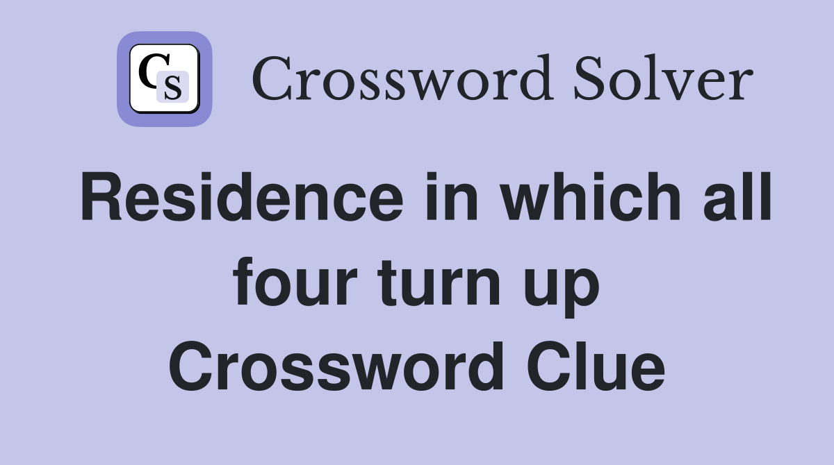 Residence in which all four turn up Crossword Clue