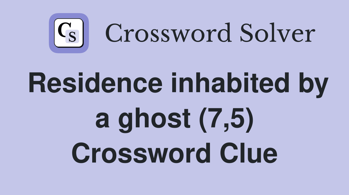 Residence inhabited by a ghost (7,5) Crossword Clue