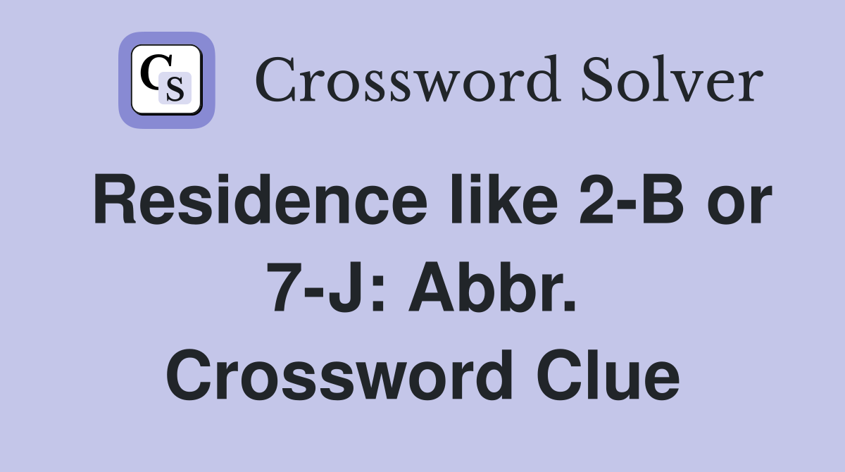 Residence like 2-B or 7-J: Abbr. Crossword Clue