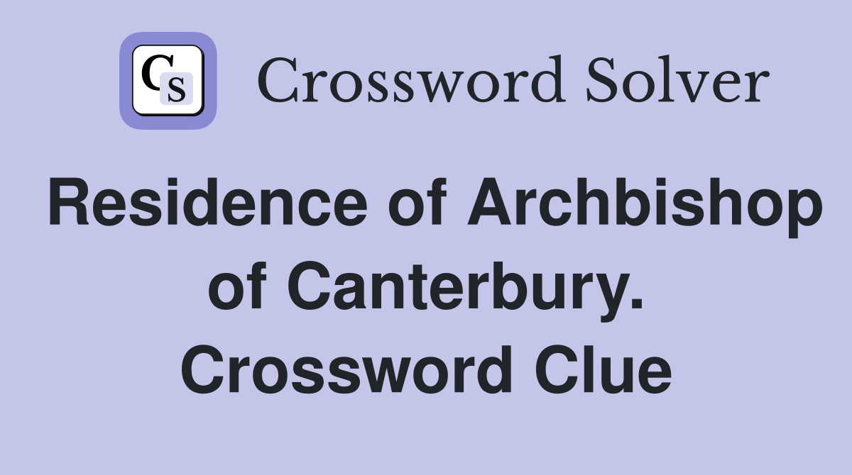 Residence of Archbishop of Canterbury. Crossword Clue