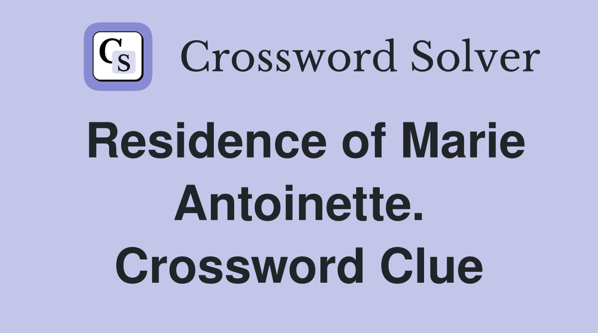 Residence of Marie Antoinette. Crossword Clue