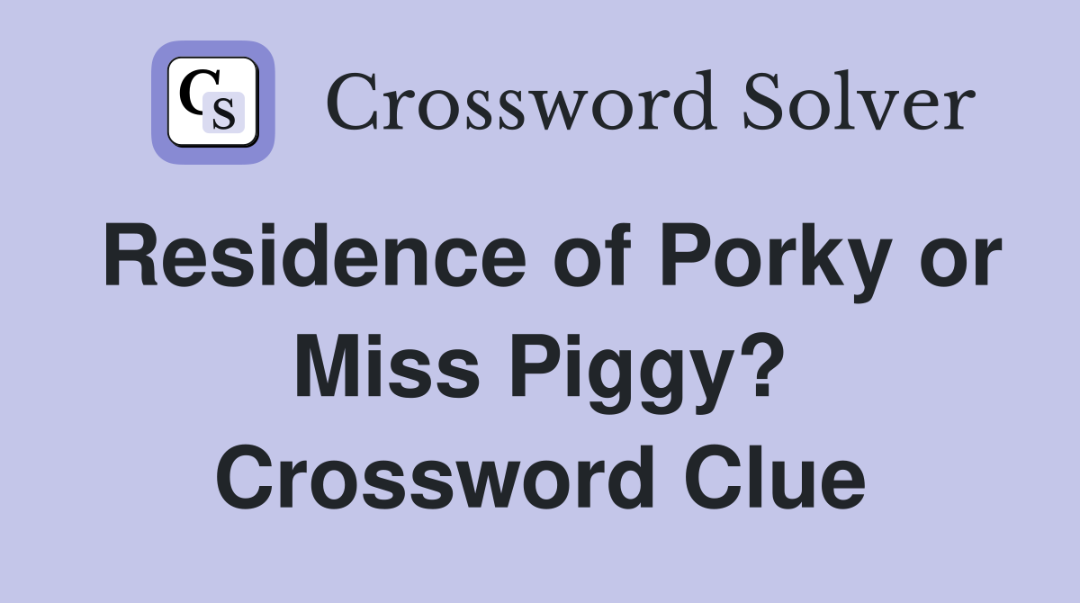 Residence of Porky or Miss Piggy? Crossword Clue